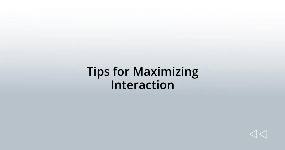 Tips for Maximizing Interaction
