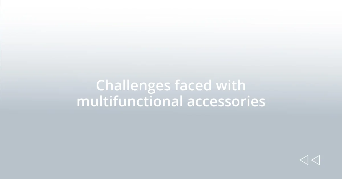 Challenges faced with multifunctional accessories