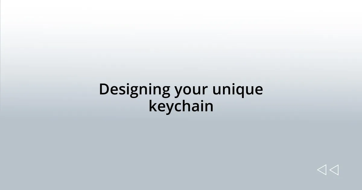Designing your unique keychain