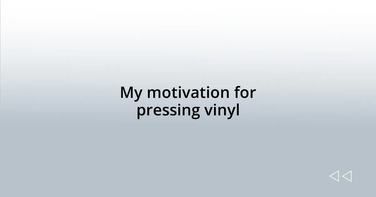 My motivation for pressing vinyl