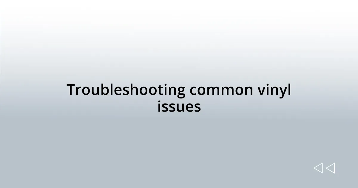 Troubleshooting common vinyl issues