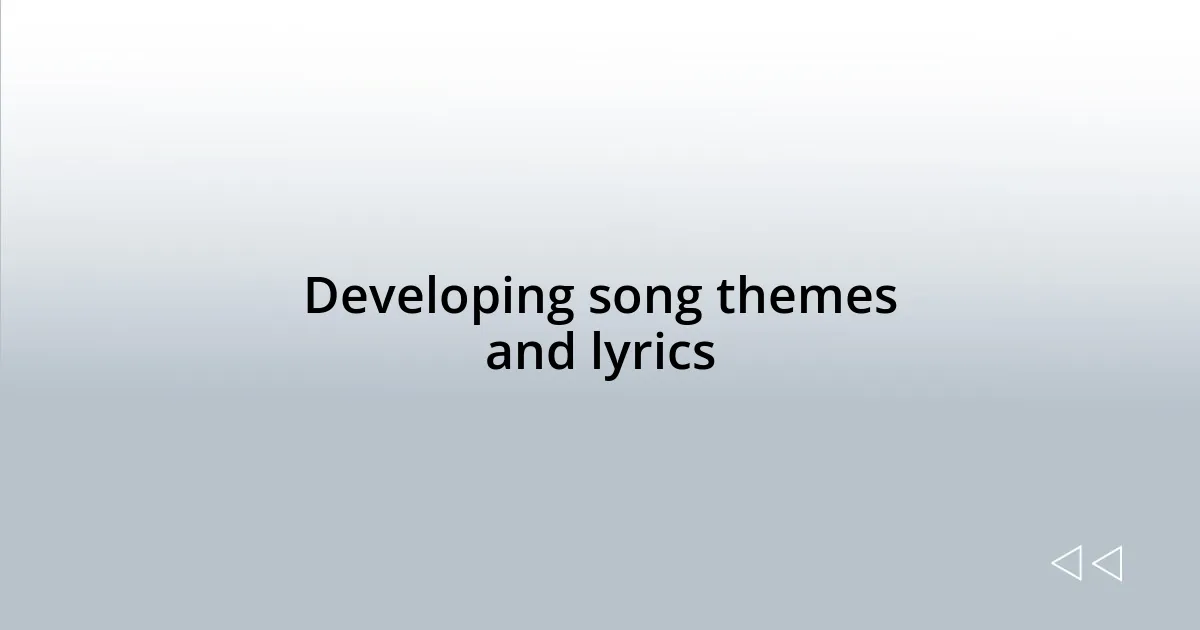 Developing song themes and lyrics