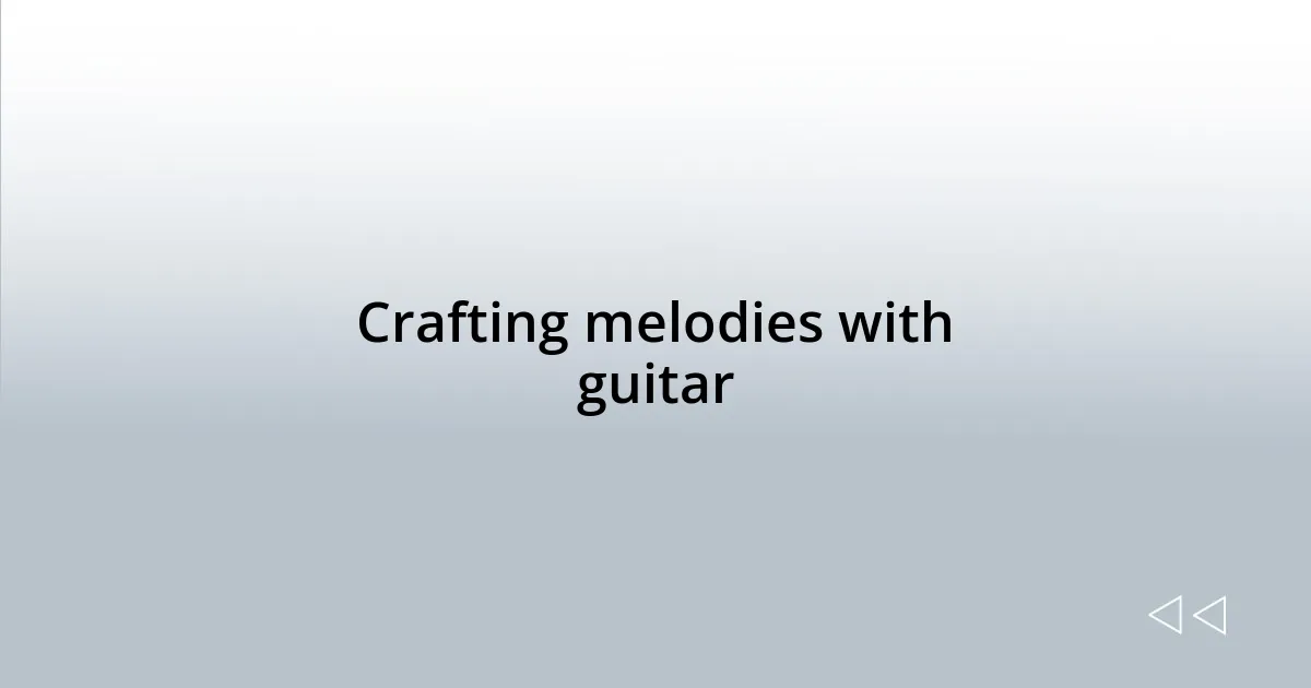 Crafting melodies with guitar