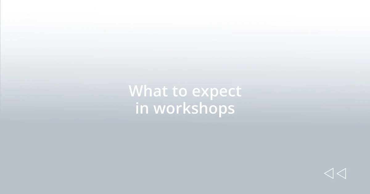 What to expect in workshops