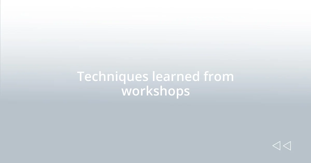 Techniques learned from workshops