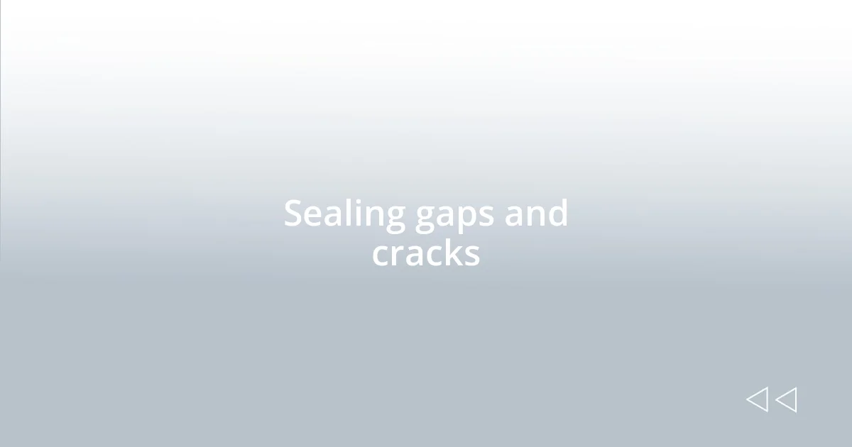 Sealing gaps and cracks