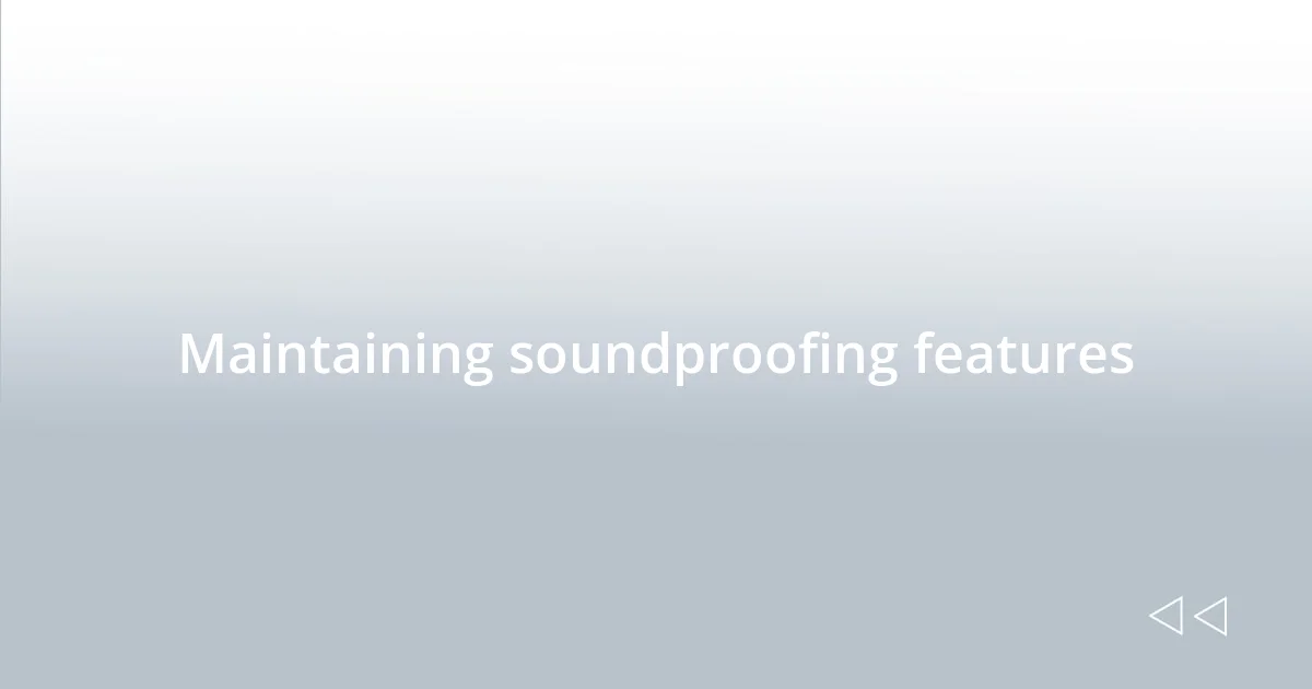 Maintaining soundproofing features