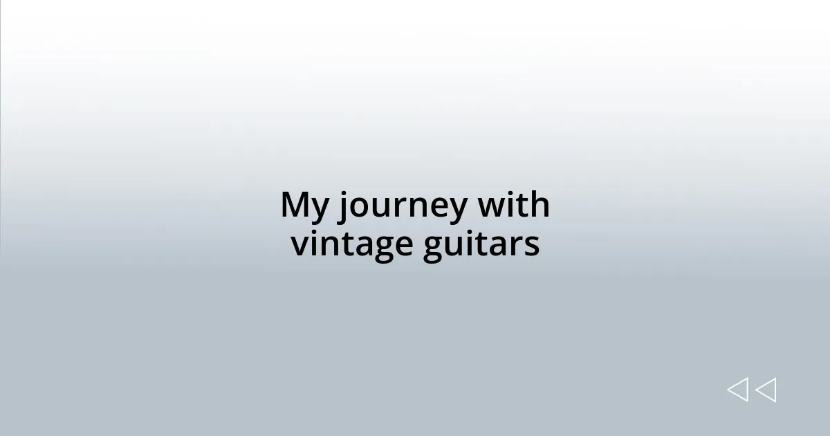My journey with vintage guitars