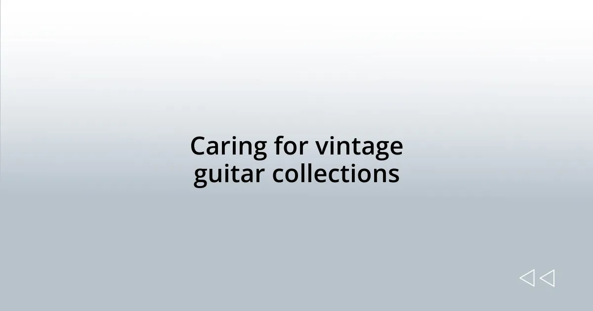 Caring for vintage guitar collections