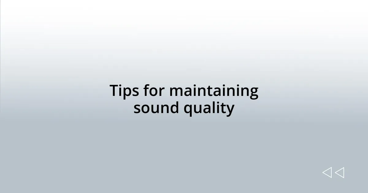 Tips for maintaining sound quality