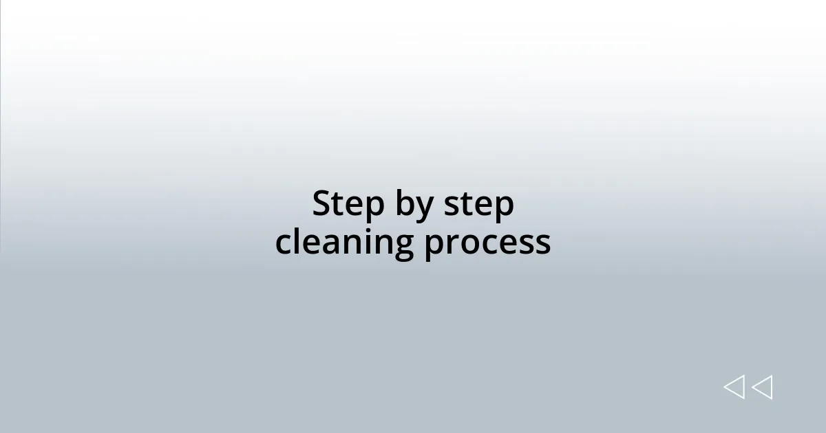 Step by step cleaning process