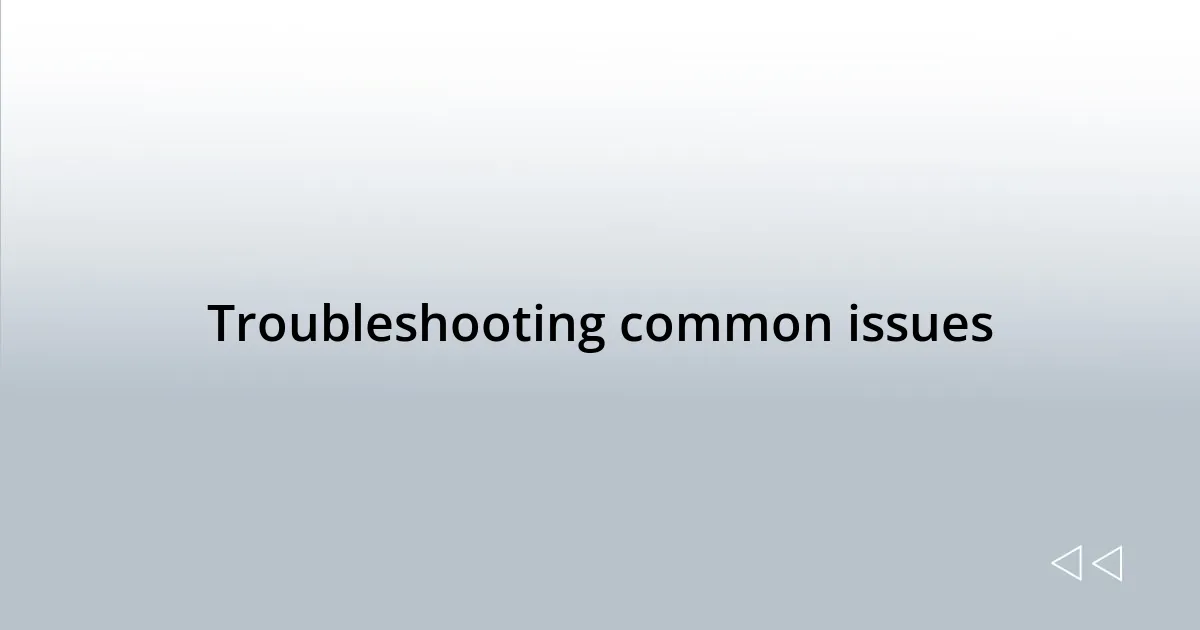 Troubleshooting common issues