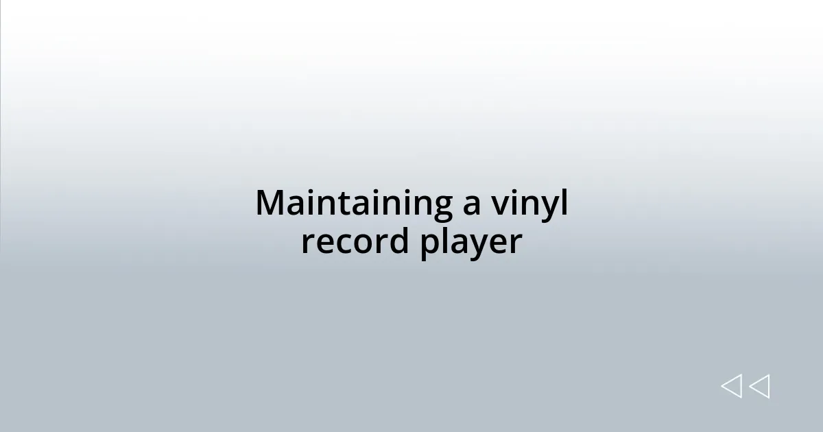 Maintaining a vinyl record player