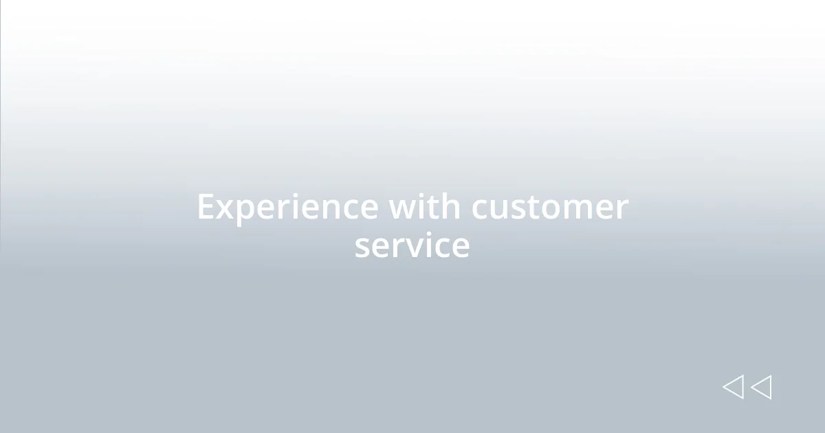 Experience with customer service