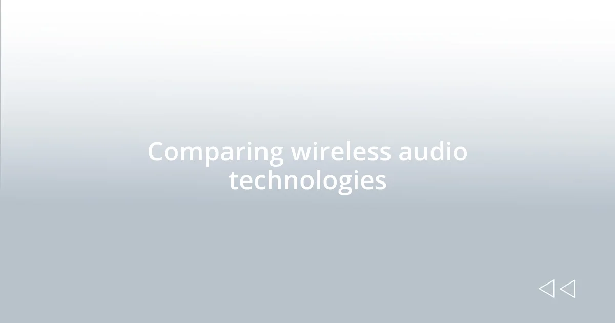 Comparing wireless audio technologies