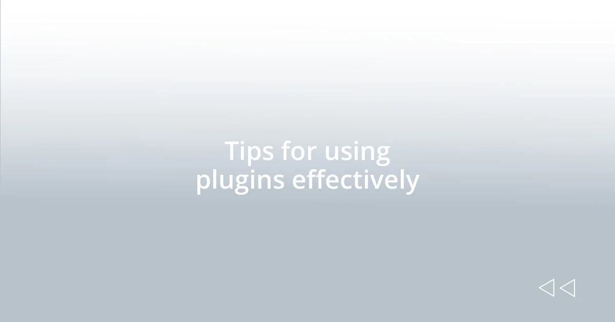Tips for using plugins effectively