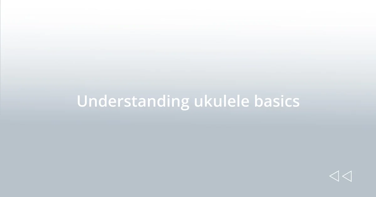 Understanding ukulele basics