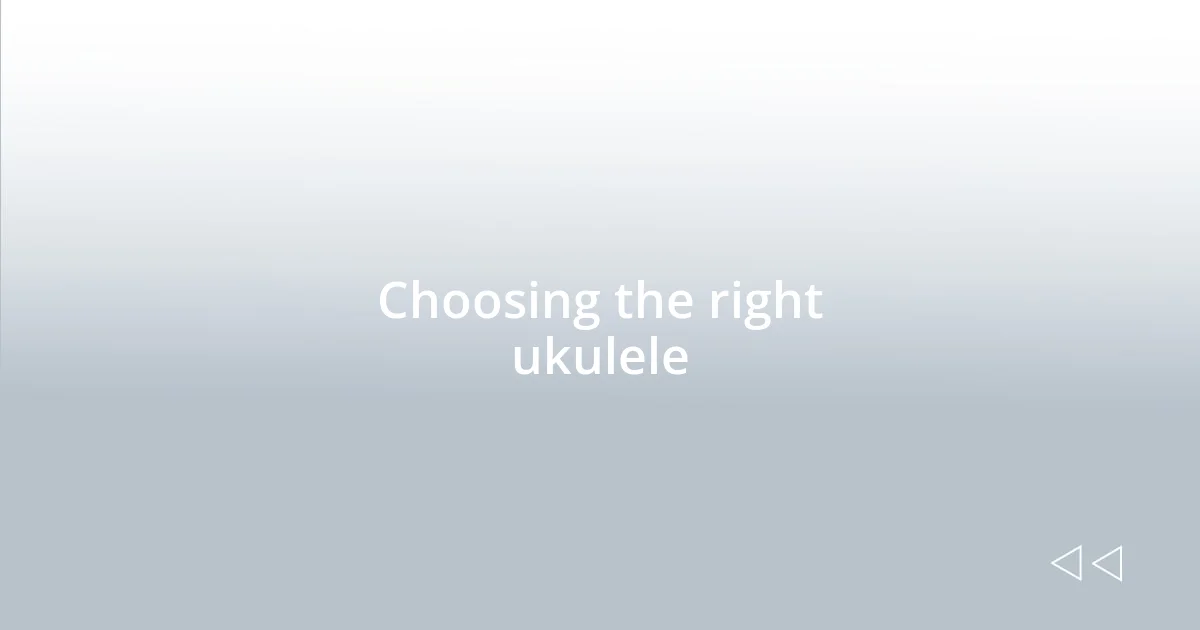 Choosing the right ukulele