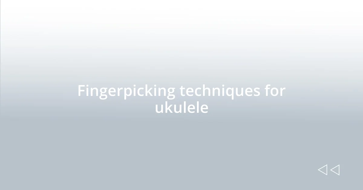 Fingerpicking techniques for ukulele