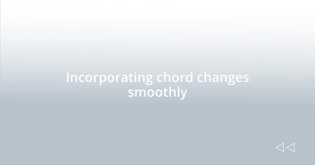 Incorporating chord changes smoothly