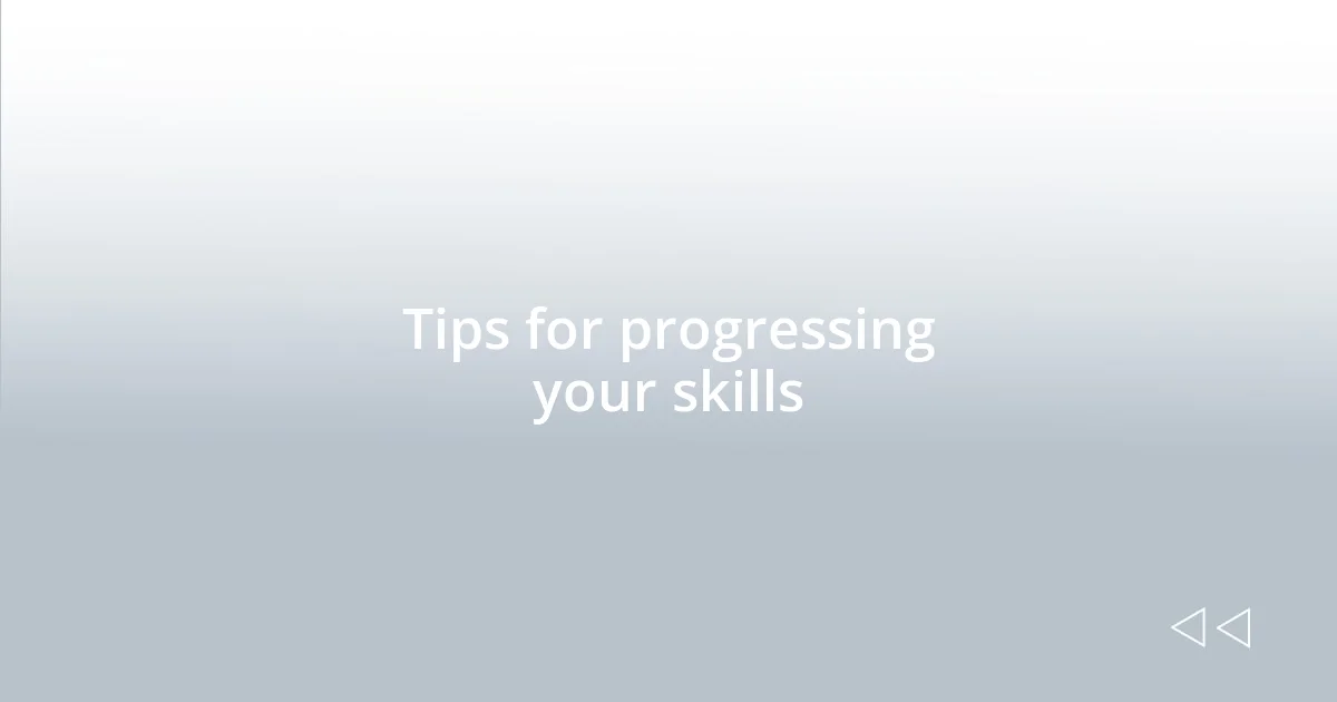 Tips for progressing your skills