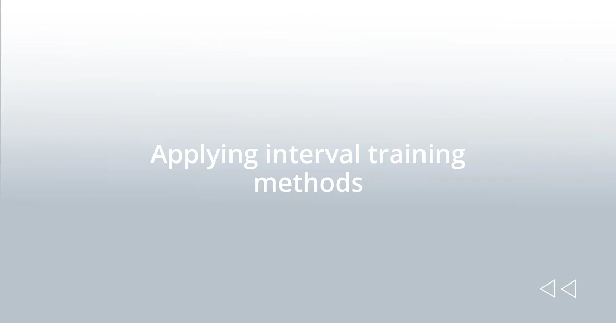 Applying interval training methods
