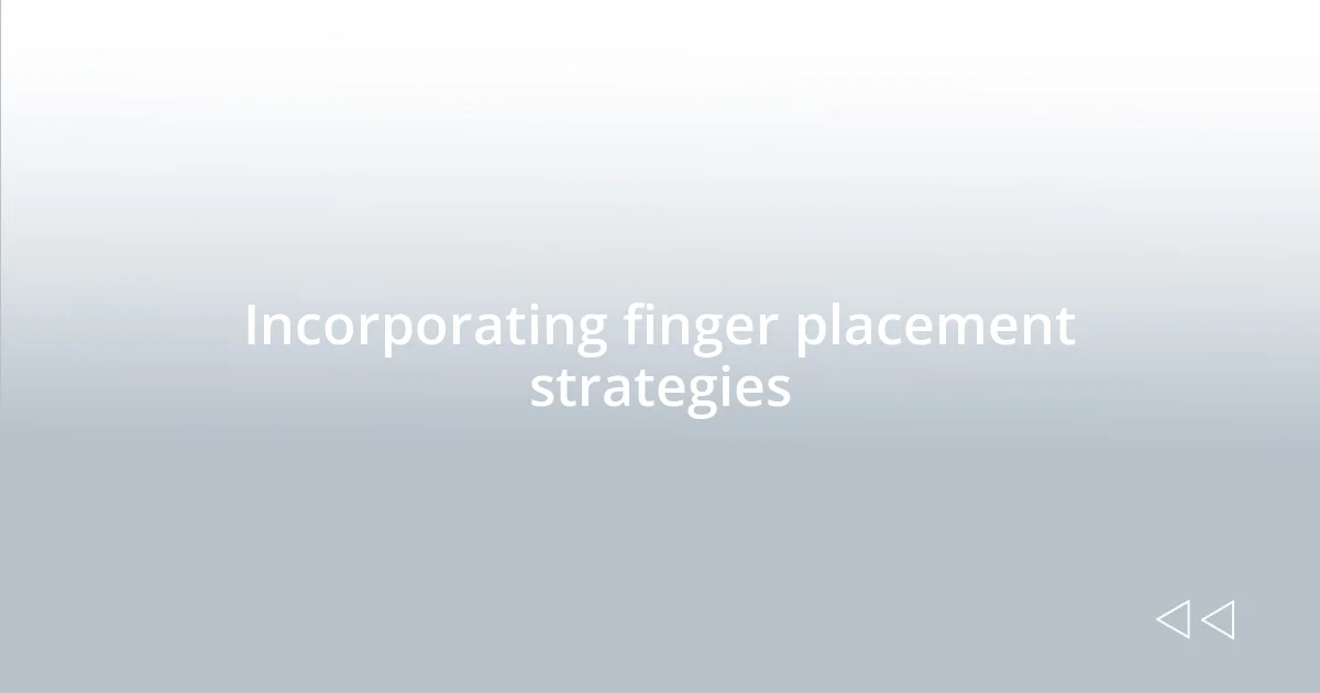 Incorporating finger placement strategies
