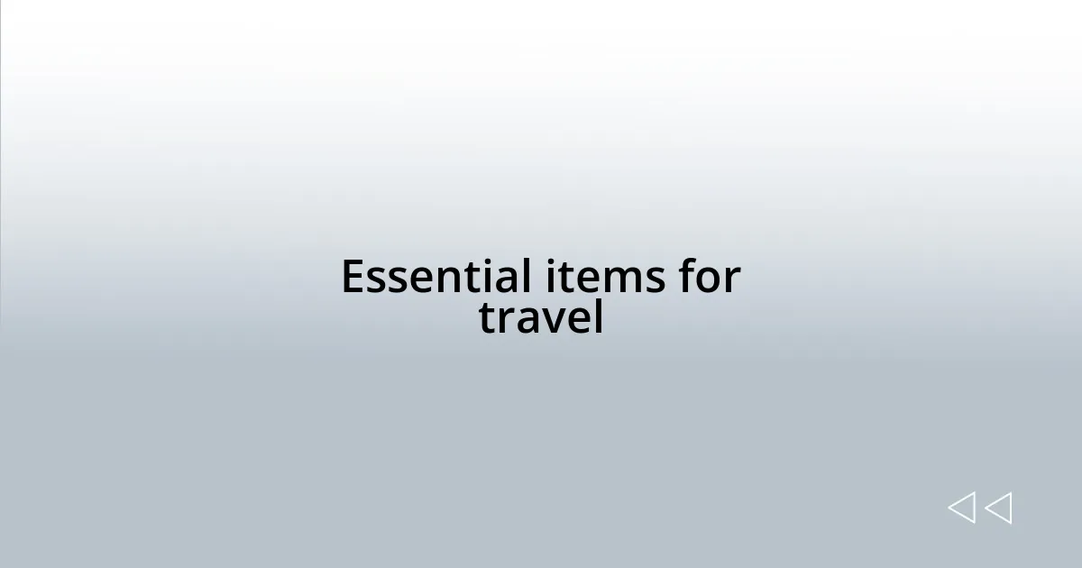 Essential items for travel