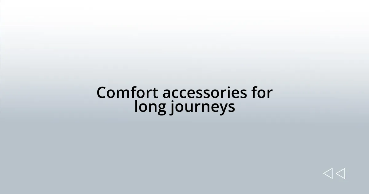 Comfort accessories for long journeys