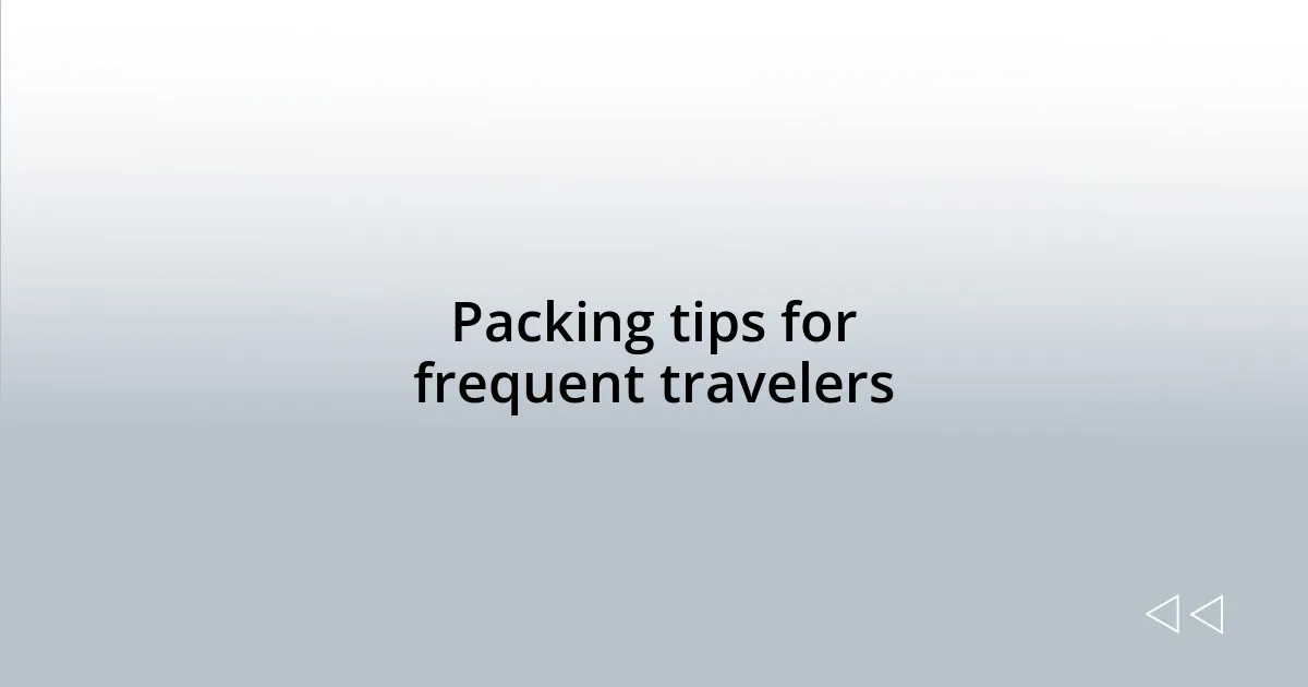 Packing tips for frequent travelers