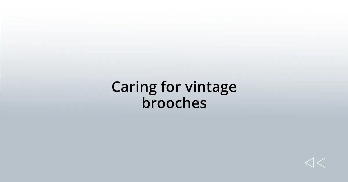 Caring for vintage brooches