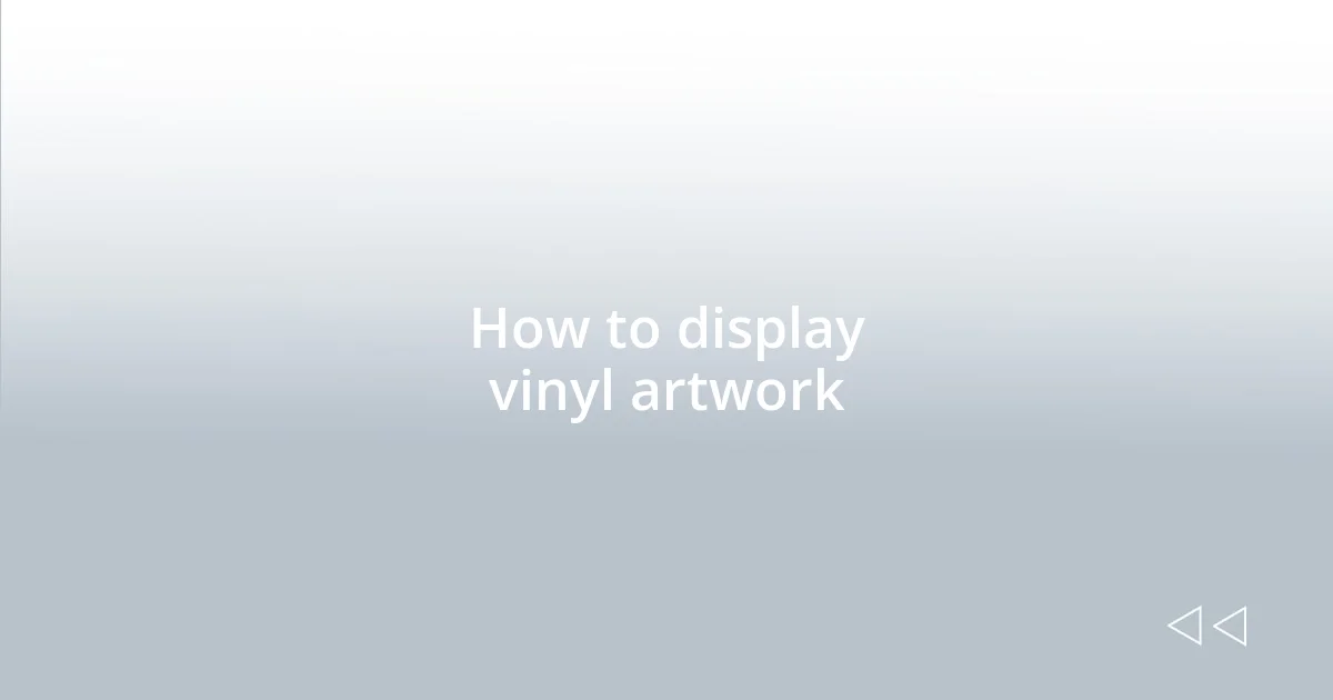 How to display vinyl artwork