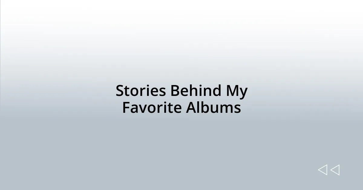 Stories Behind My Favorite Albums