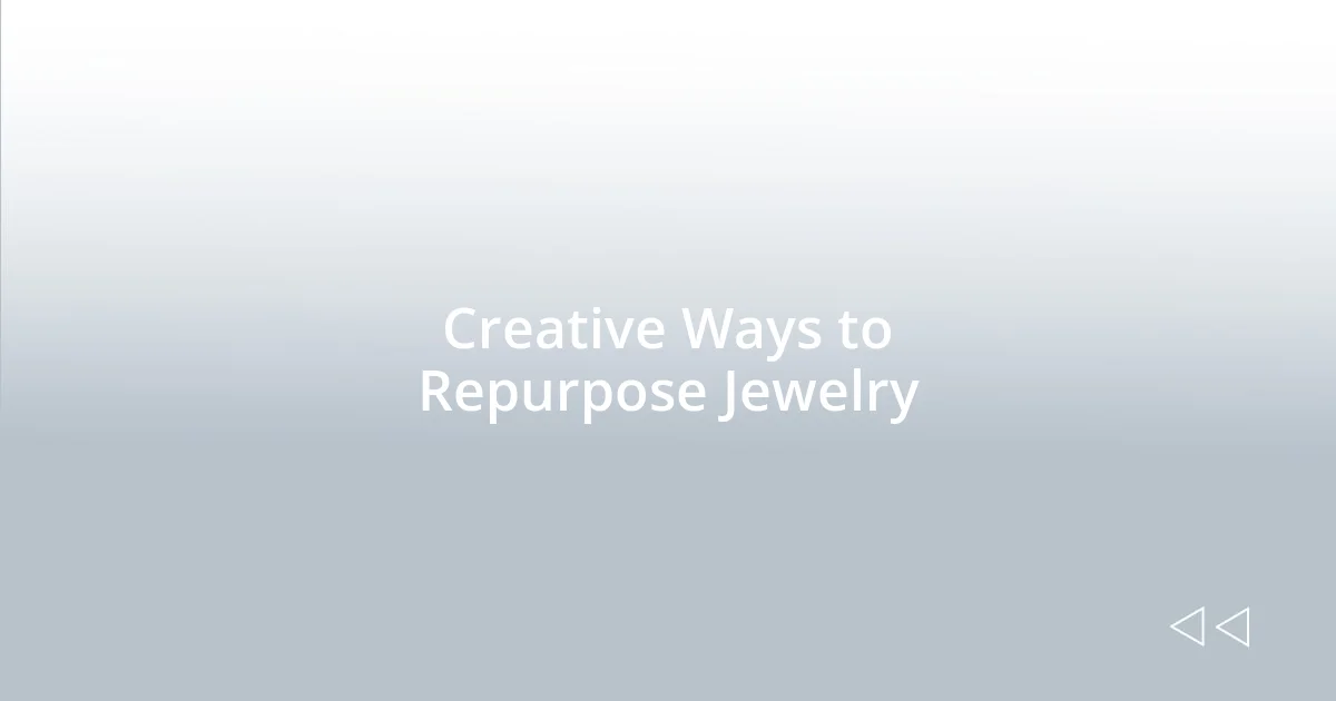 Creative Ways to Repurpose Jewelry