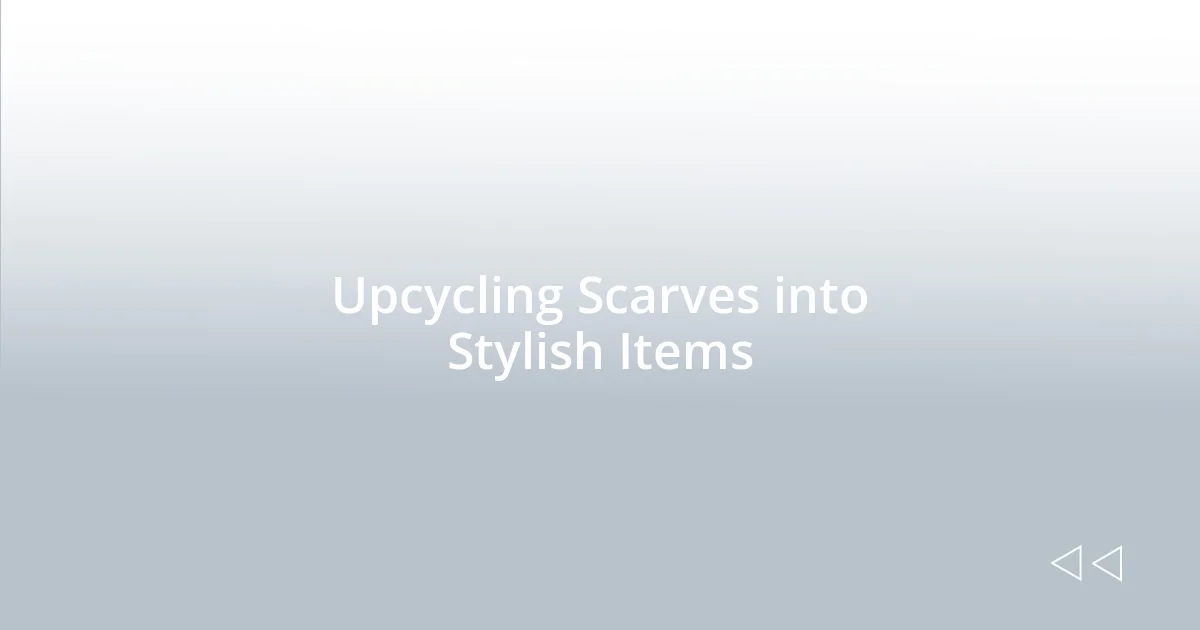 Upcycling Scarves into Stylish Items