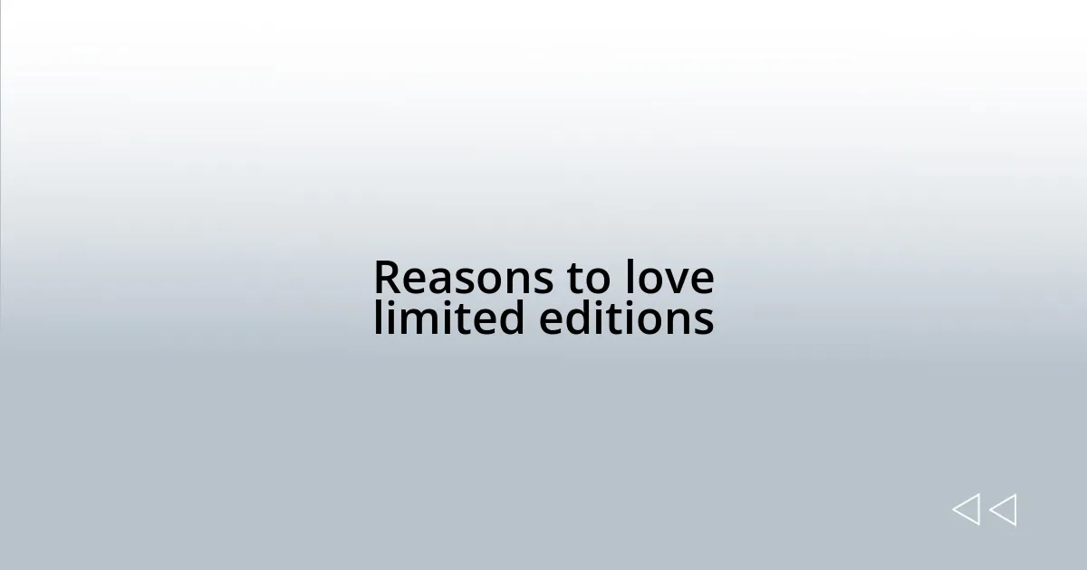 Reasons to love limited editions
