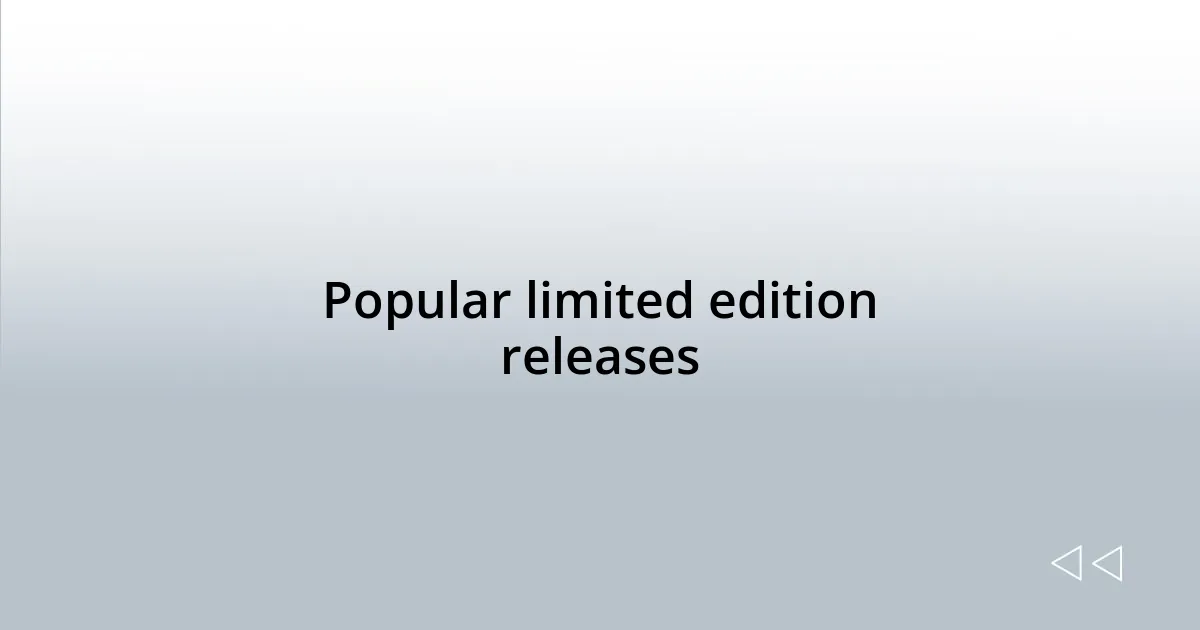 Popular limited edition releases