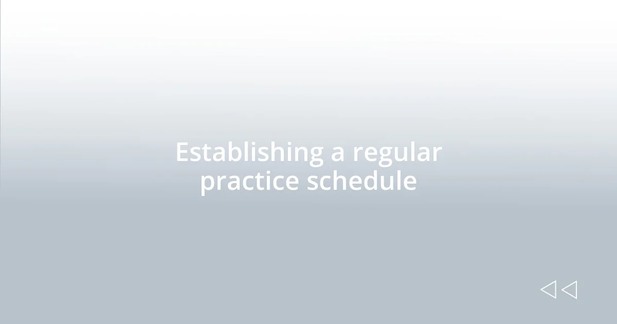 Establishing a regular practice schedule
