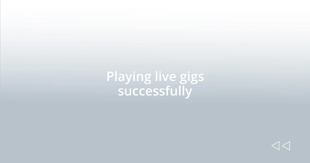 Playing live gigs successfully