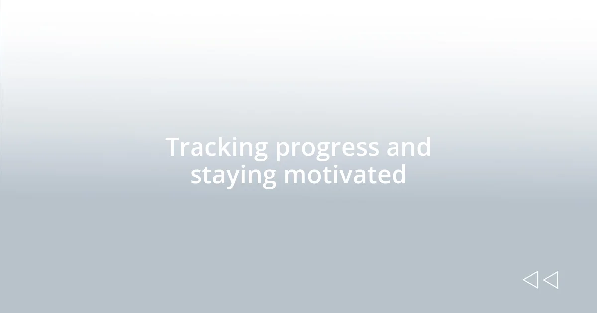 Tracking progress and staying motivated