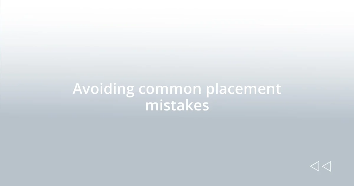 Avoiding common placement mistakes