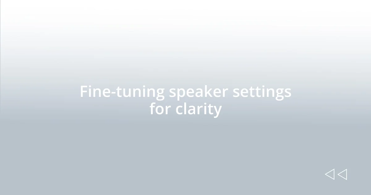 Fine-tuning speaker settings for clarity
