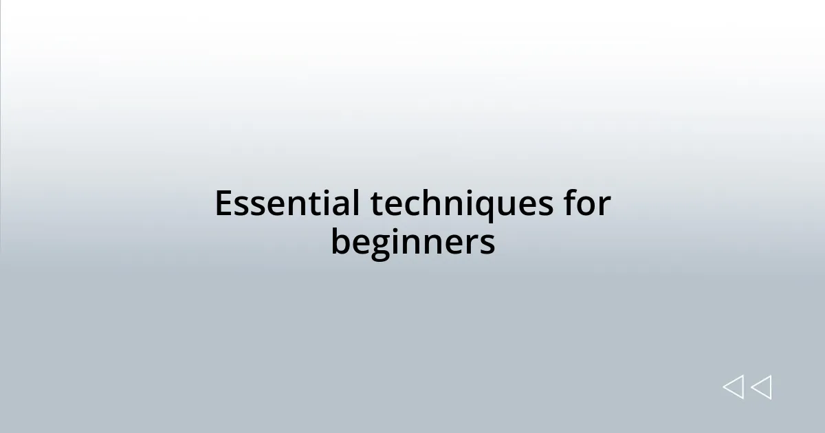 Essential techniques for beginners