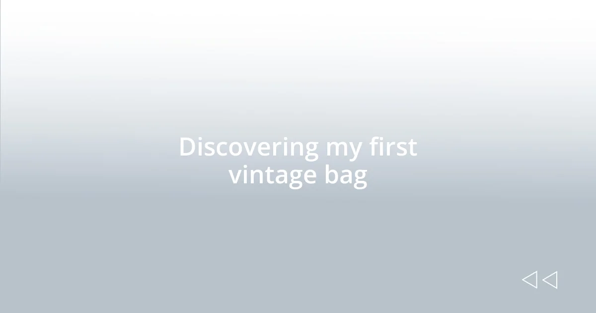 Discovering my first vintage bag