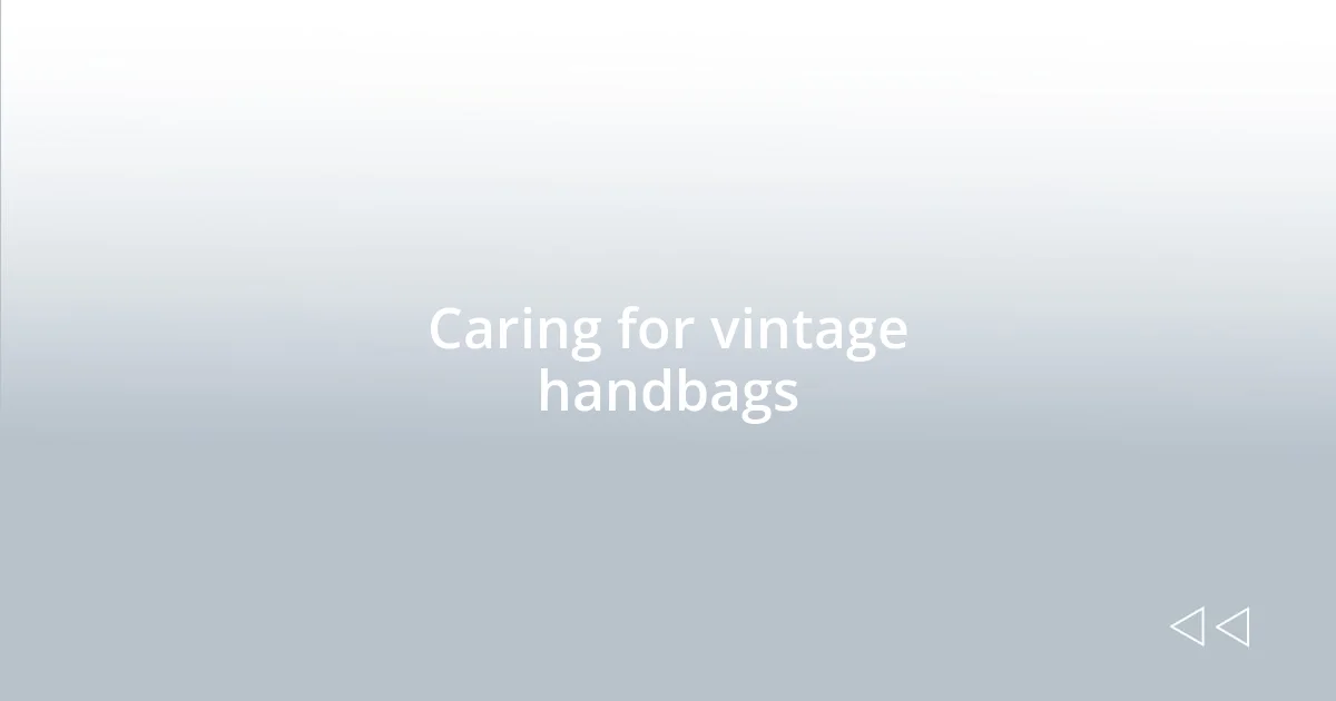 Caring for vintage handbags