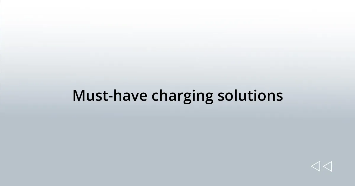 Must-have charging solutions