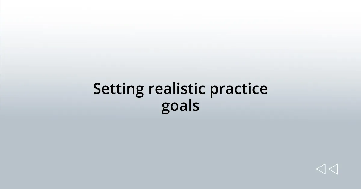 Setting realistic practice goals