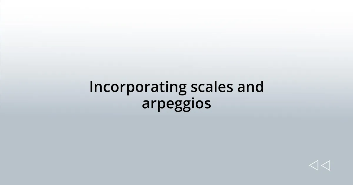 Incorporating scales and arpeggios