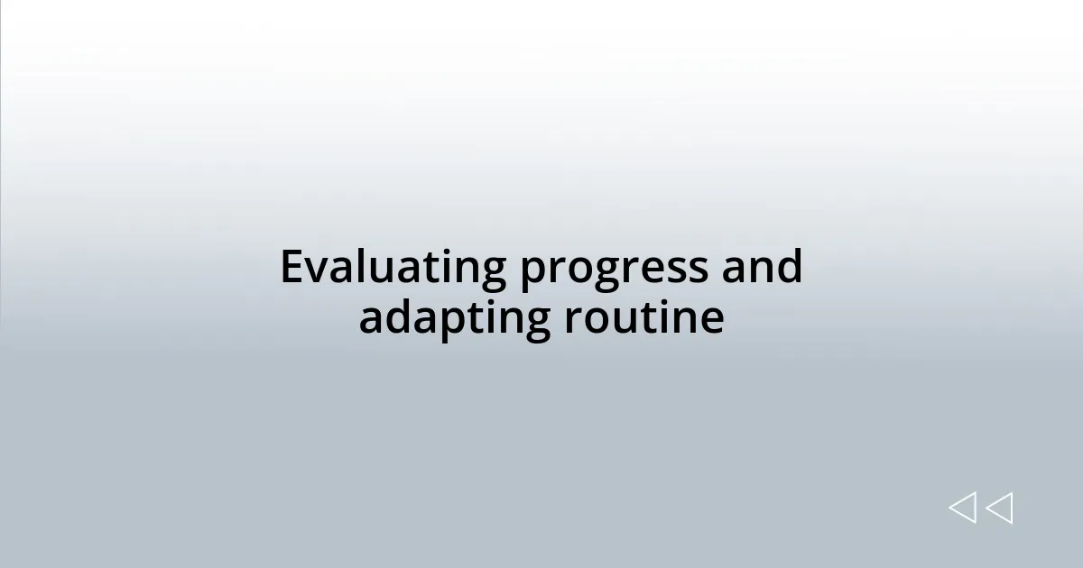 Evaluating progress and adapting routine