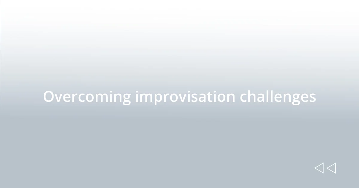 Overcoming improvisation challenges